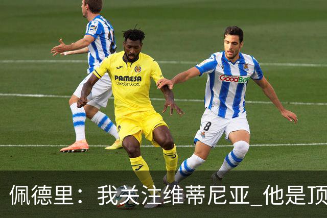佩德里：我关注维蒂尼亚 他是顶级球员且对比赛理解很好很少丢球