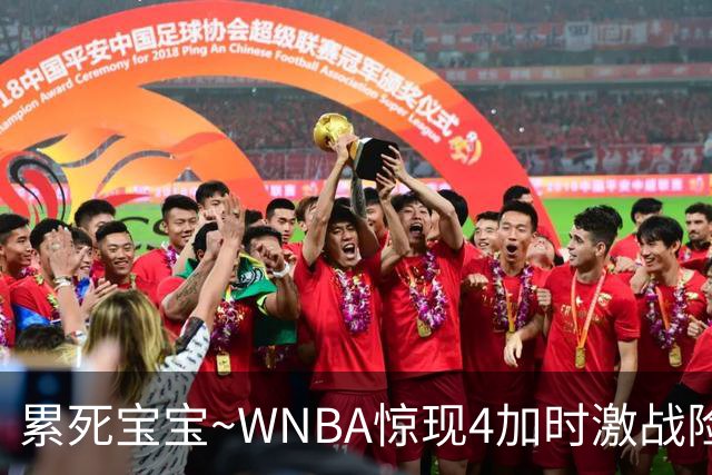 累死宝宝~WNBA惊现4加时激战险些5加时 神秘人两次4加时全部赢球